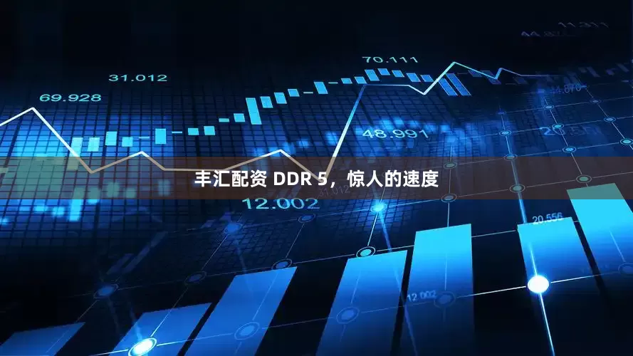 丰汇配资 DDR 5,惊人的速度