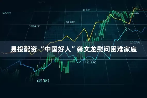 易投配资 “中国好人”龚文龙慰问困难家庭